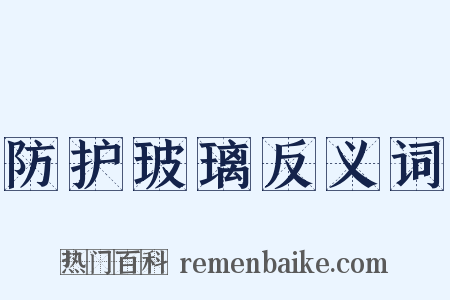 防护玻璃反义词是什么意思的图片